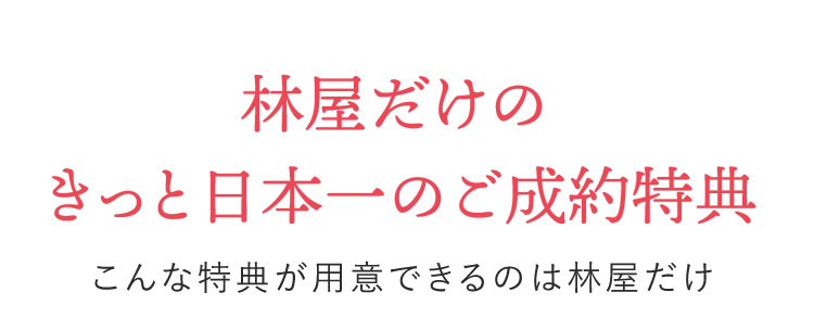 林屋だけのきっと日本一のご成約特典