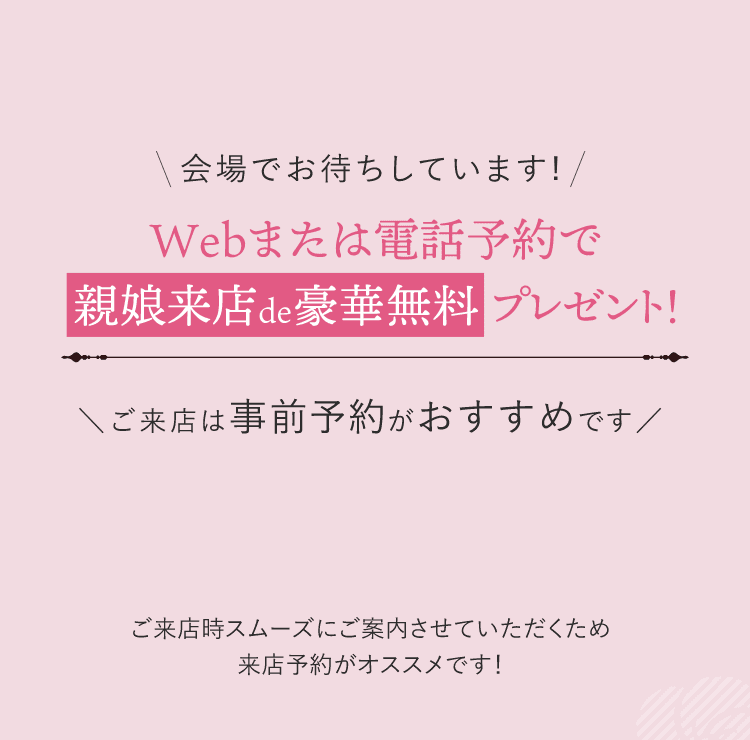 Webまたは電話予約で親娘来店プレゼントも実施中！