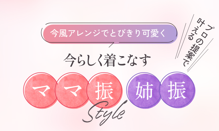 今風アレンジでとびきり可愛く今らしく着こなすママ振り・姉振り