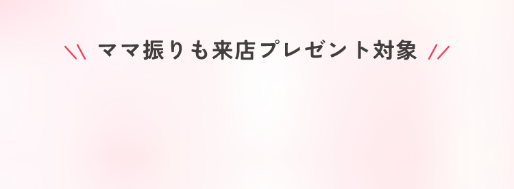 ママ振りも来店プレゼント対象