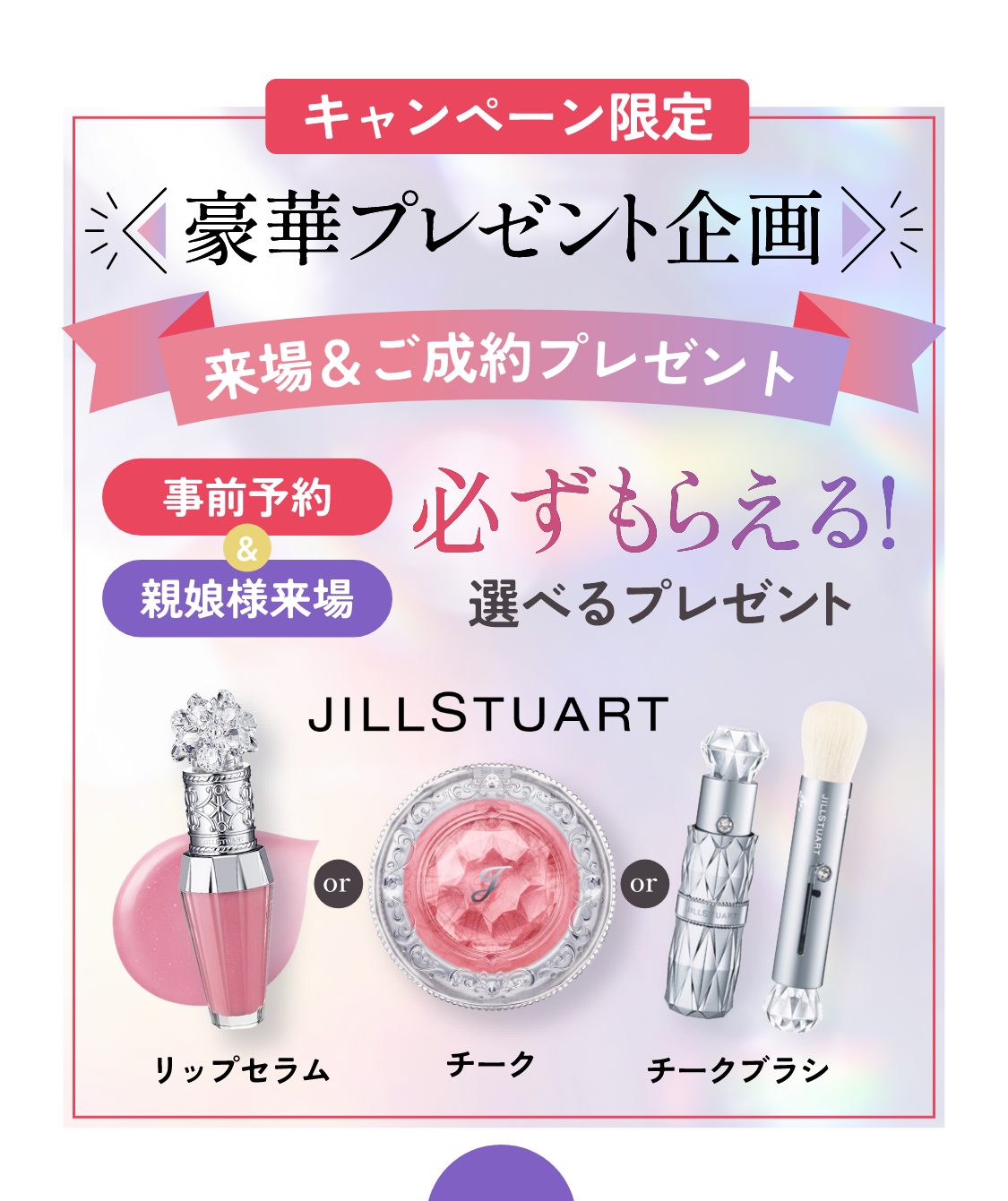 キャンペーン限定　豪華プレゼント企画　来場＆ご成約プレゼント　事前予約＆親娘様来場　必ずもらえる！選べるプレゼント