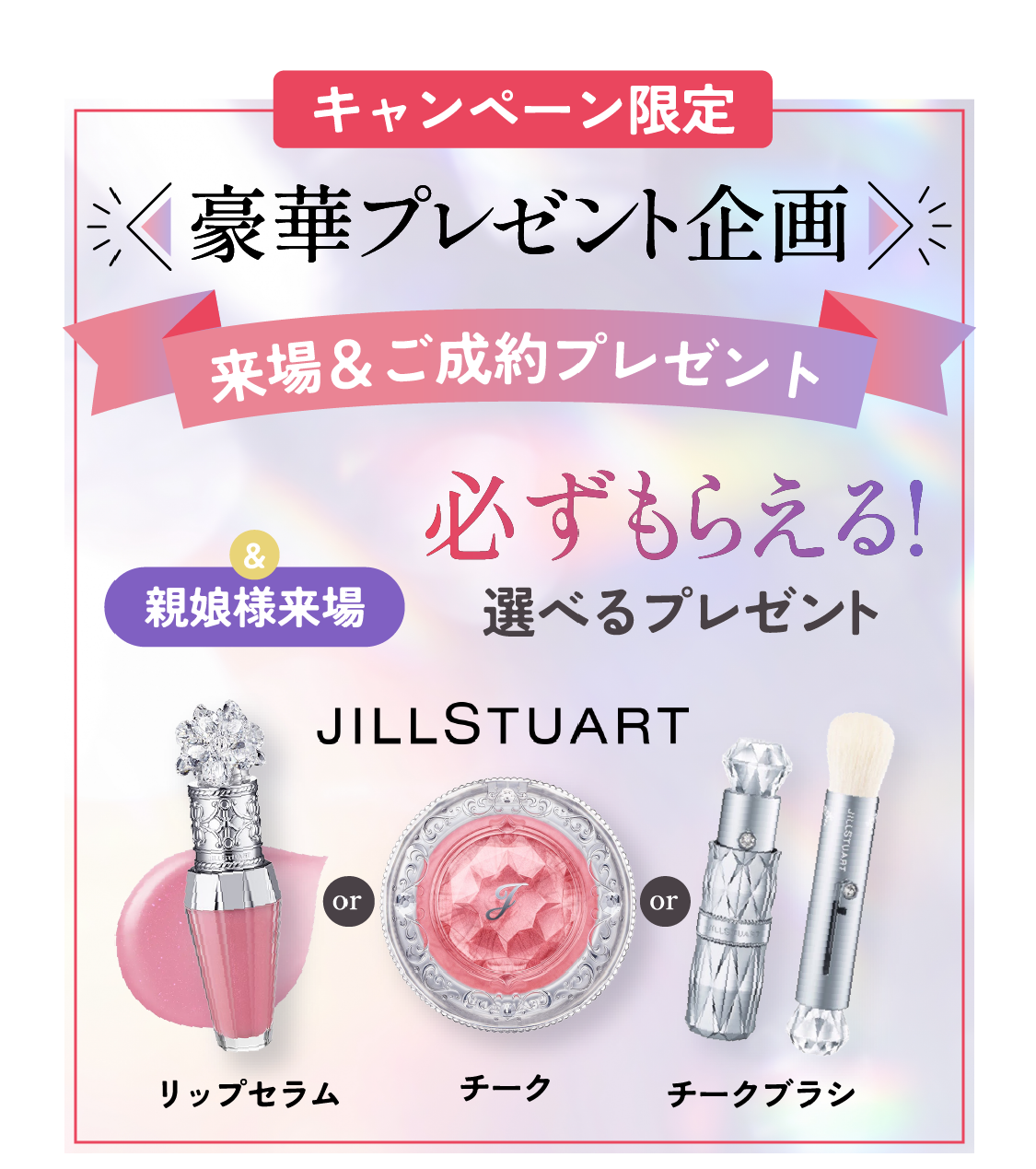 キャンペーン限定　豪華プレゼント企画　来場＆ご成約プレゼント　事前予約＆親娘様来場　必ずもらえる！選べるプレゼント