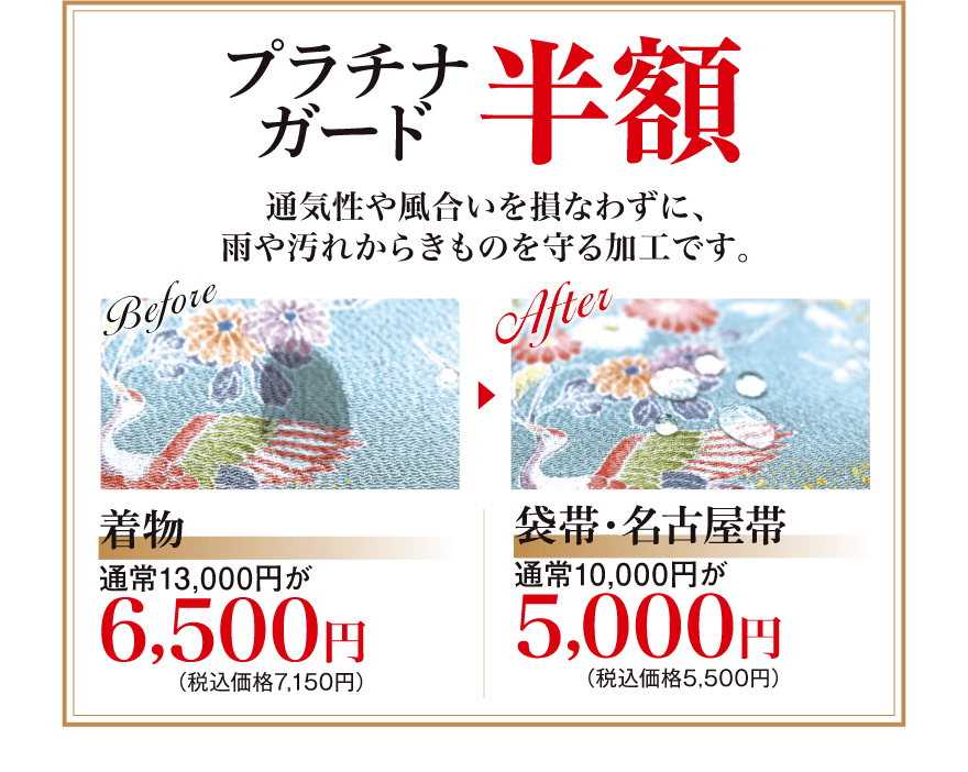 プラチナカード半額｜通気性や風合いを損なわずに、雨や汚れからきものを守る加工です。｜着物、通常13000円が6500円（税込価格7150円）｜袋帯・名古屋帯、通常10000円が5000円（税込価格5500円）
