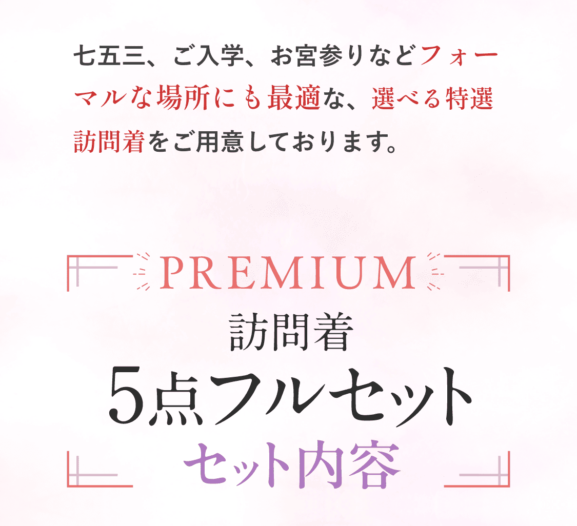 七五三、ご入学、お宮参りなどフォーマルな場所にも最適な、選べる特選訪問着をご用意しております。PREMIUM訪問着5点フルセットセット内容