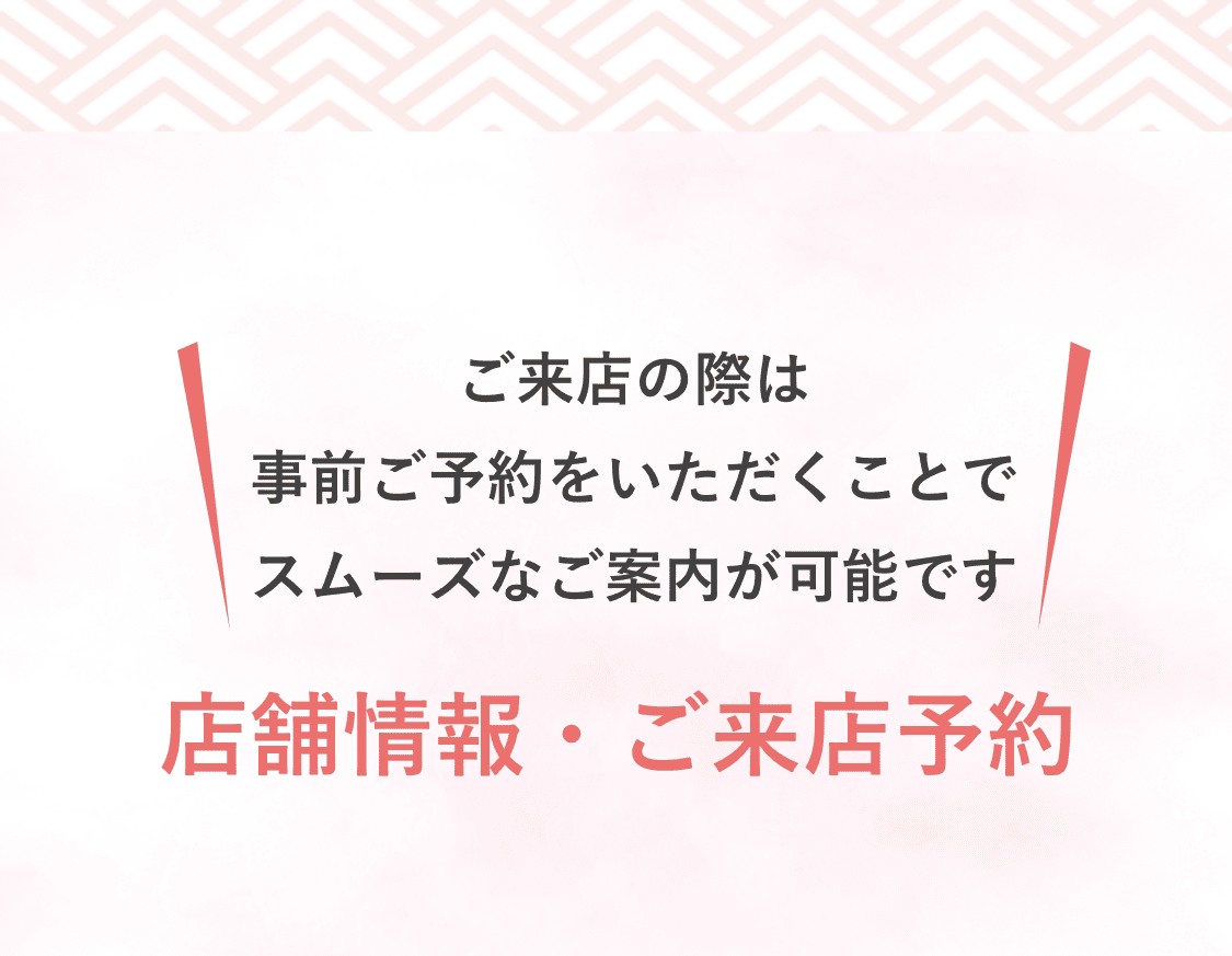 ご来店の際は事前ご予約をいただくことでスムーズなご案内が可能です。店舗情報・ご来店予約